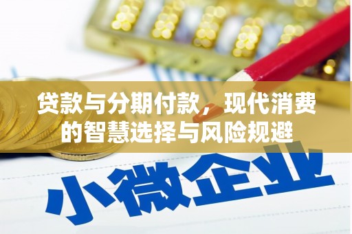 滨江贷款与分期付款，现代消费的智慧选择与风险规避