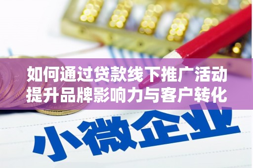 滨江如何通过贷款线下推广活动提升品牌影响力与客户转化率