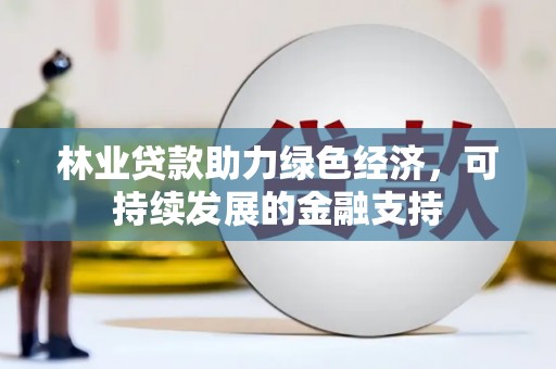 滨江林业贷款助力绿色经济，可持续发展的金融支持