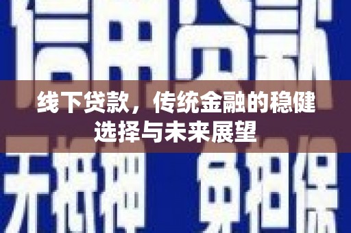 滨江线下贷款，传统金融的稳健选择与未来展望