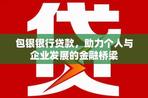 滨江包银银行贷款，助力个人与企业发展的金融桥梁