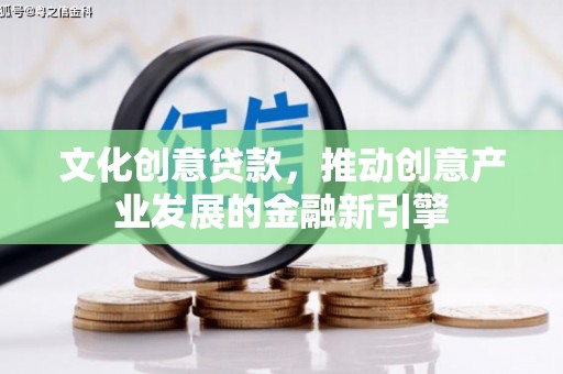滨江文化创意贷款，推动创意产业发展的金融新引擎