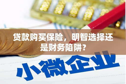 滨江贷款购买保险，明智选择还是财务陷阱？